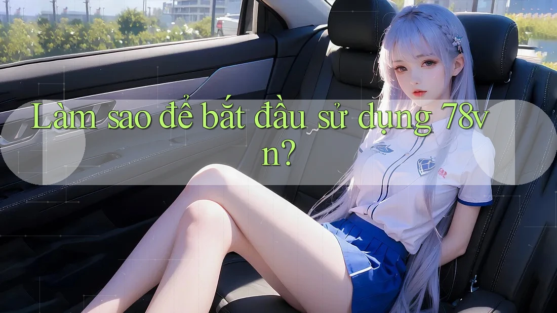 Làm sao để bắt đầu sử dụng 78vn?