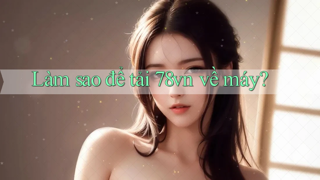 Làm sao để tải 78vn về máy?