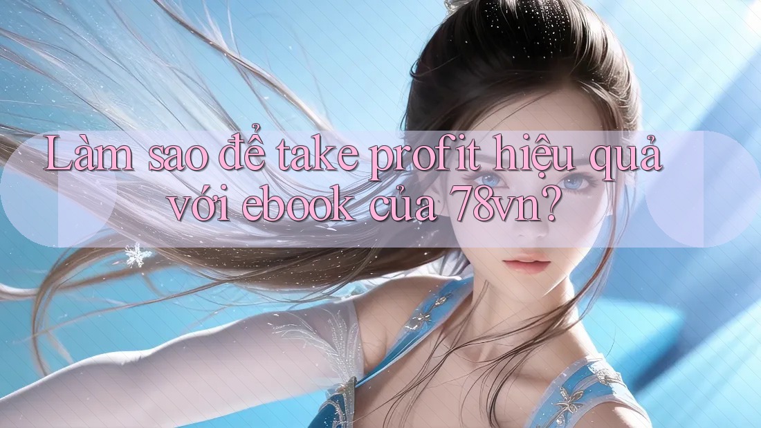Làm sao để take profit hiệu quả với ebook của 78vn?