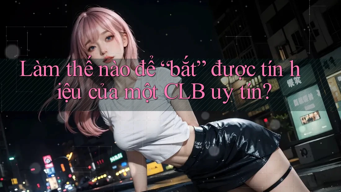 Làm thế nào để “bắt” được tín hiệu của một CLB uy tín?
