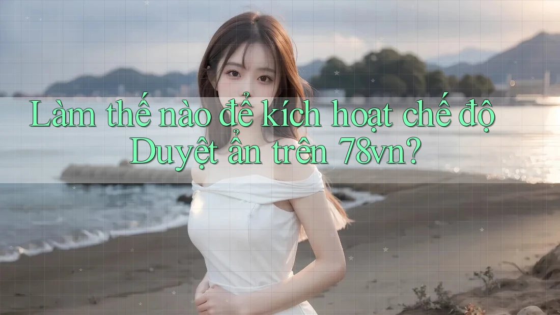 Làm thế nào để kích hoạt chế độ Duyệt ẩn trên 78vn?