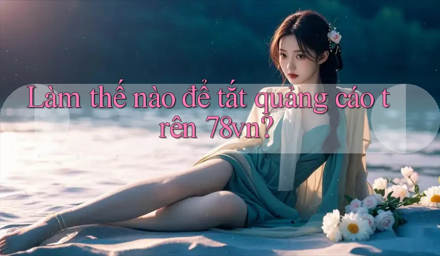 Làm thế nào để tắt quảng cáo trên 78vn?