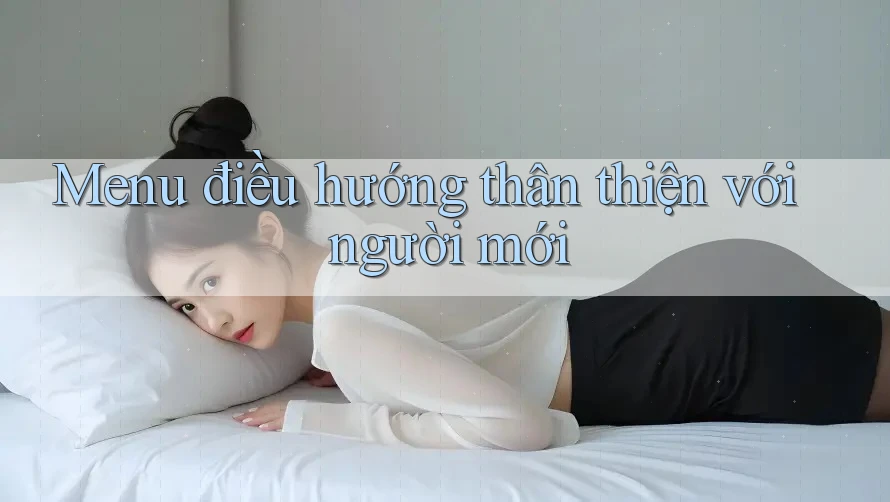 Menu điều hướng thân thiện với người mới