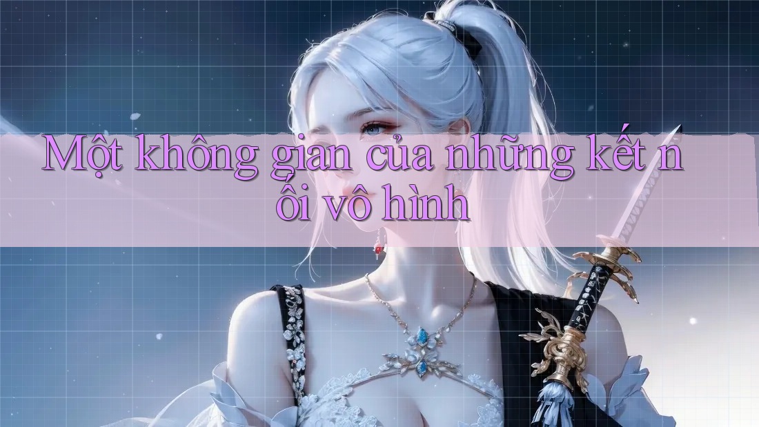 Một không gian của những kết nối vô hình