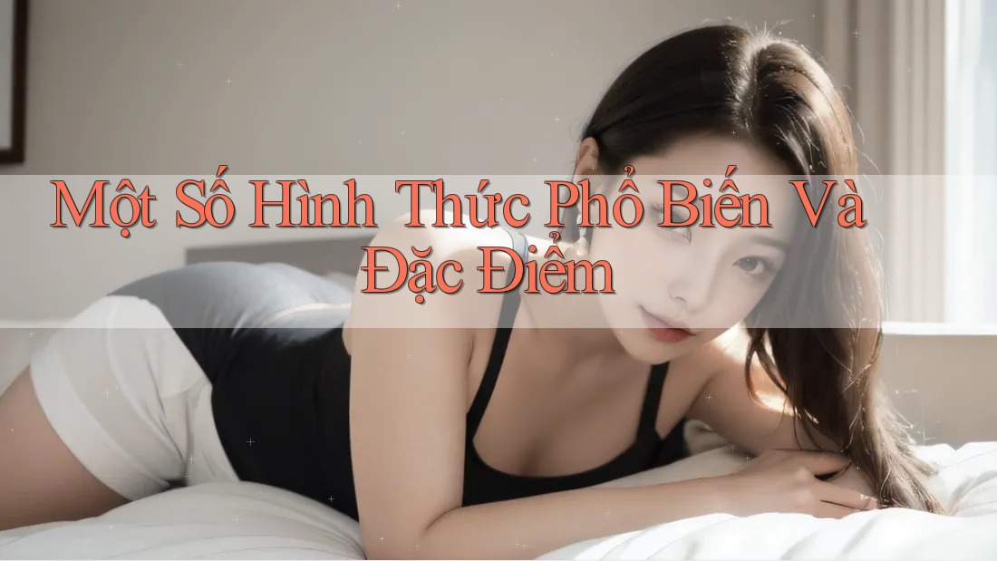 Một Số Hình Thức Phổ Biến Và Đặc Điểm