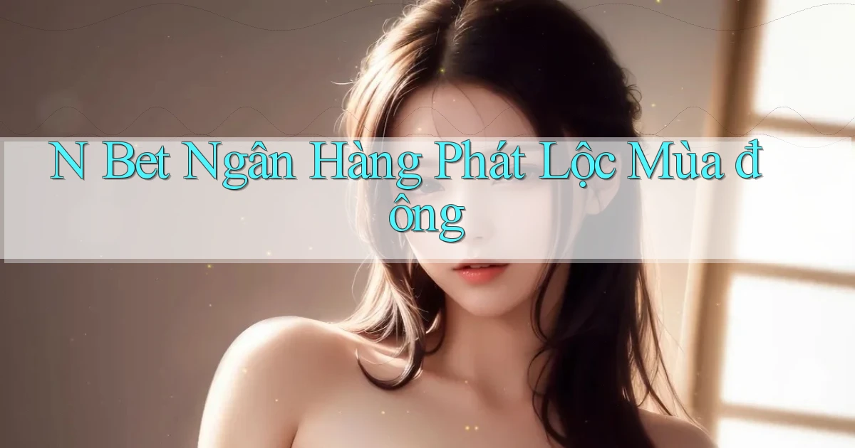 n bet ngân hàng phát lộc mùa đông