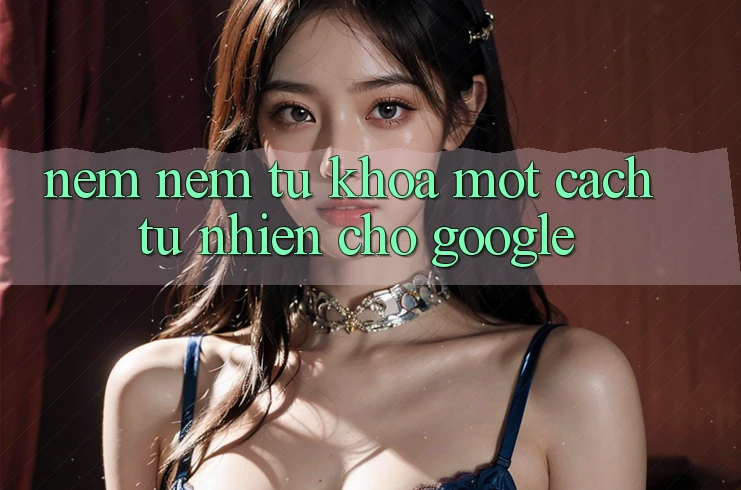 “Nêm Nếm” Từ Khóa Một Cách Tự Nhiên Cho Google