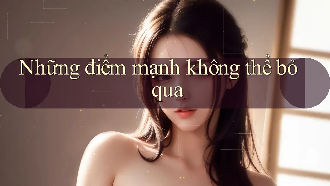 Những điểm mạnh không thể bỏ qua