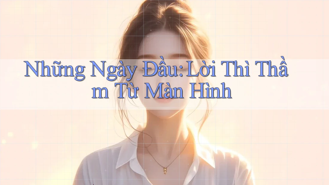 Những Ngày Đầu: Lời Thì Thầm Từ Màn Hình