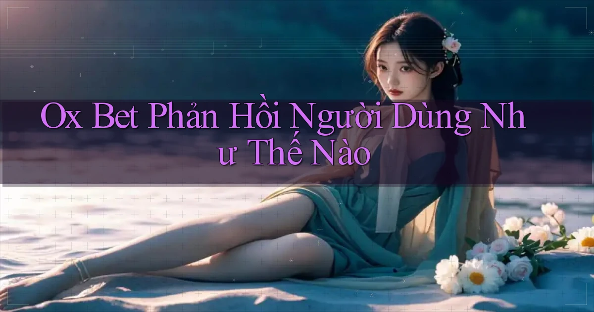 ox bet phản hồi người dùng như thế nào