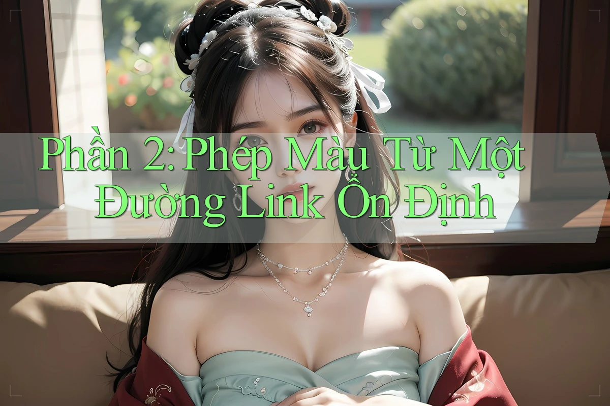 Phần 2: Phép Màu Từ Một Đường Link Ổn Định