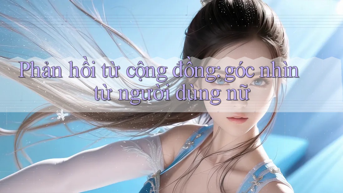 Phản hồi từ cộng đồng: góc nhìn từ người dùng nữ