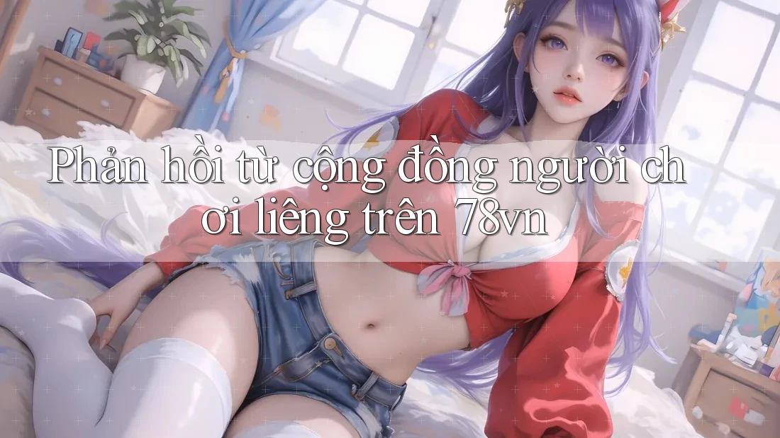 Phản hồi từ cộng đồng người chơi liêng trên 78vn