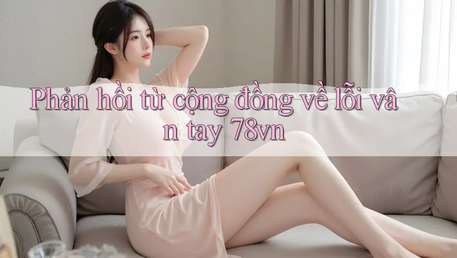 Phản hồi từ cộng đồng về lỗi vân tay 78vn