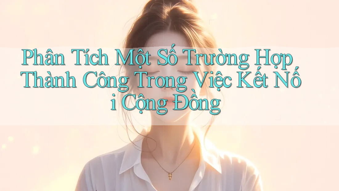 Phân Tích Một Số Trường Hợp Thành Công Trong Việc Kết Nối Cộng Đồng
