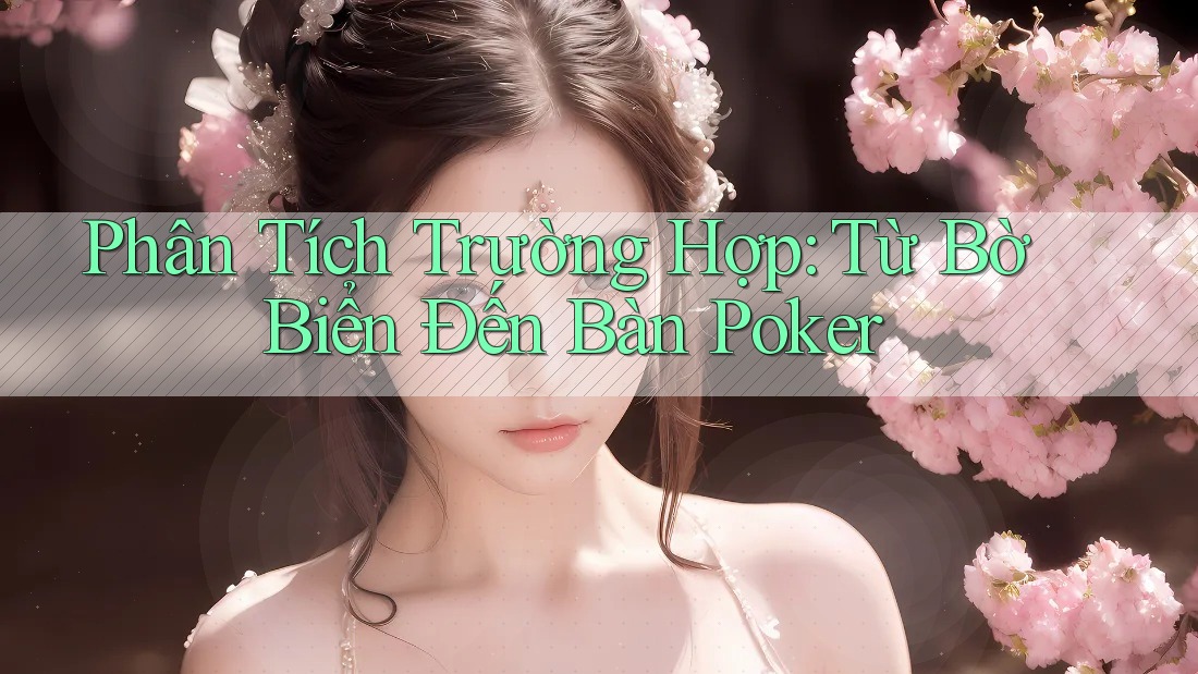 Phân Tích Trường Hợp: Từ Bờ Biển Đến Bàn Poker
