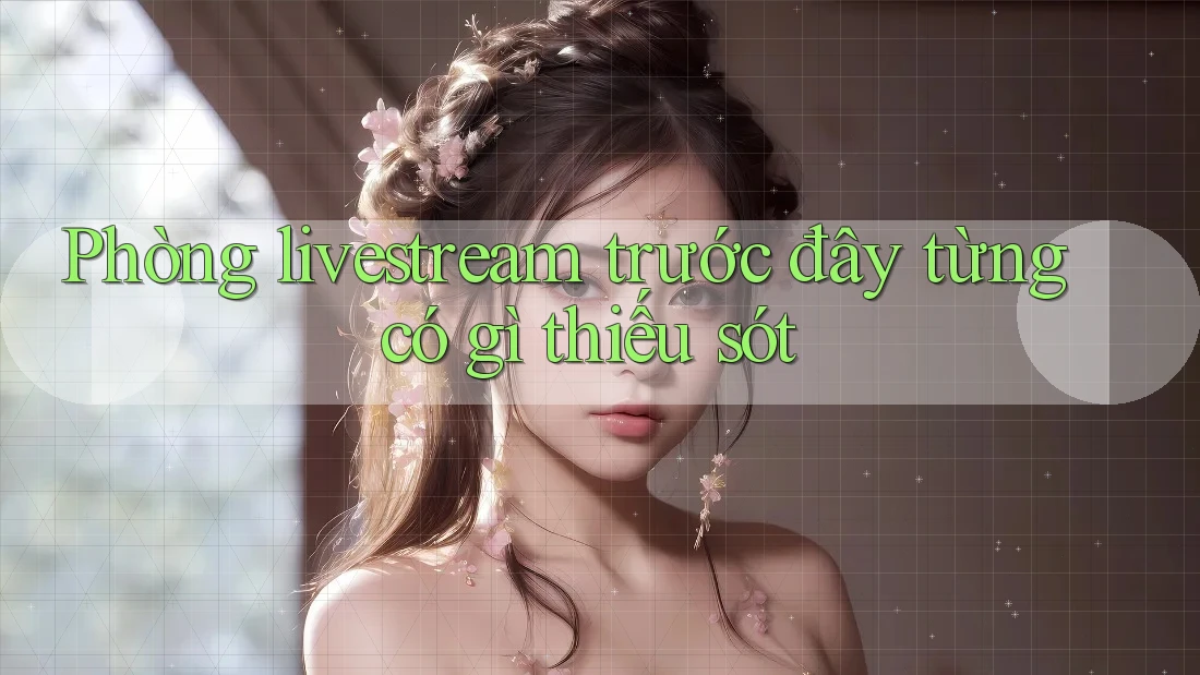 Phòng livestream trước đây từng có gì thiếu sót