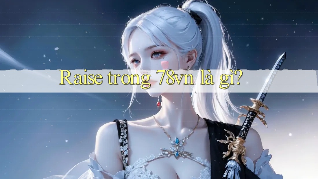 Raise trong 78vn là gì?