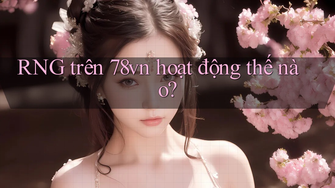 RNG trên 78vn hoạt động thế nào?