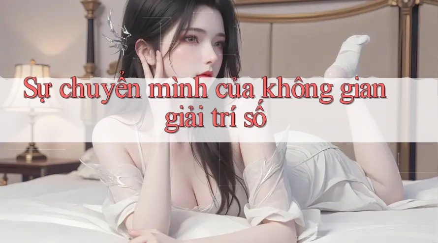 Sự chuyển mình của không gian giải trí số