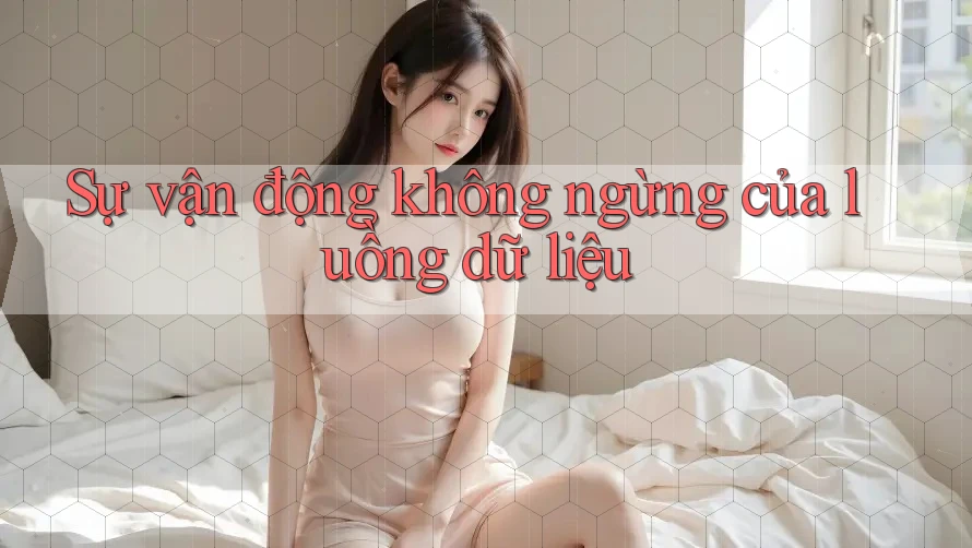 Sự vận động không ngừng của luồng dữ liệu