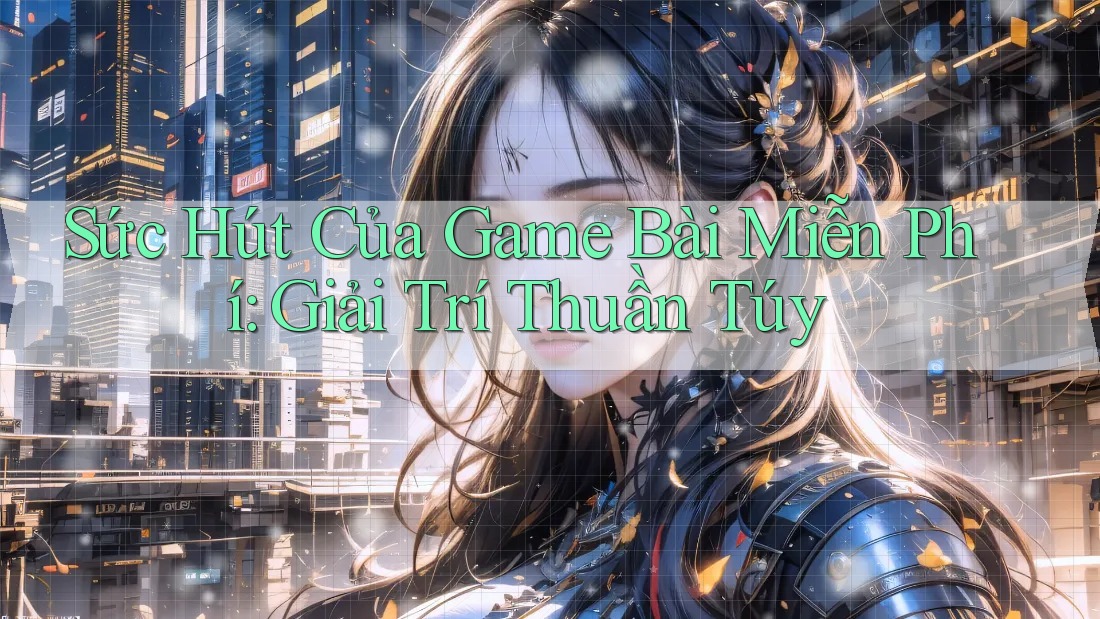 Sức Hút Của Game Bài Miễn Phí: Giải Trí Thuần Túy