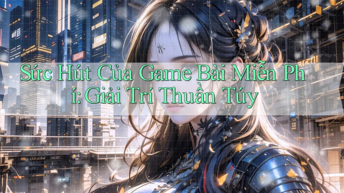 Sức Hút Của Game Bài Miễn Phí: Giải Trí Thuần Túy