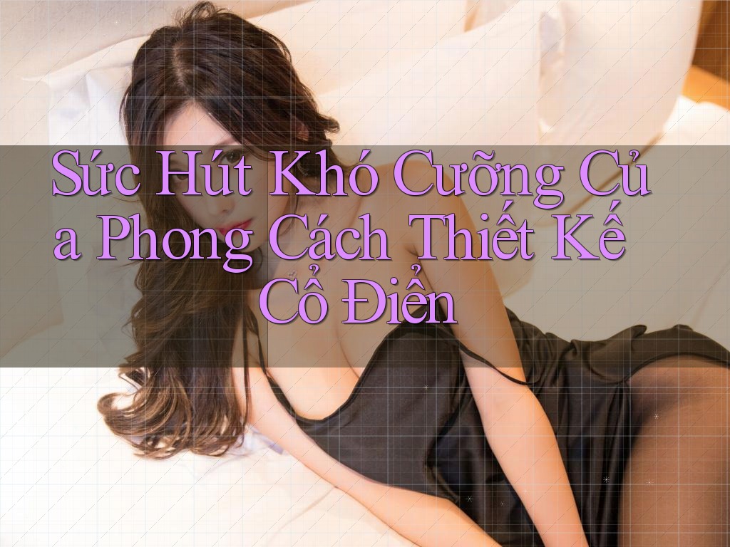 Sức Hút Khó Cưỡng Của Phong Cách Thiết Kế Cổ Điển
