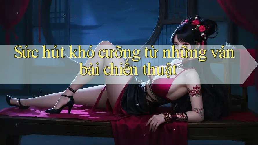 Sức hút khó cưỡng từ những ván bài chiến thuật