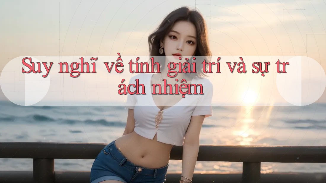 Suy nghĩ về tính giải trí và sự trách nhiệm