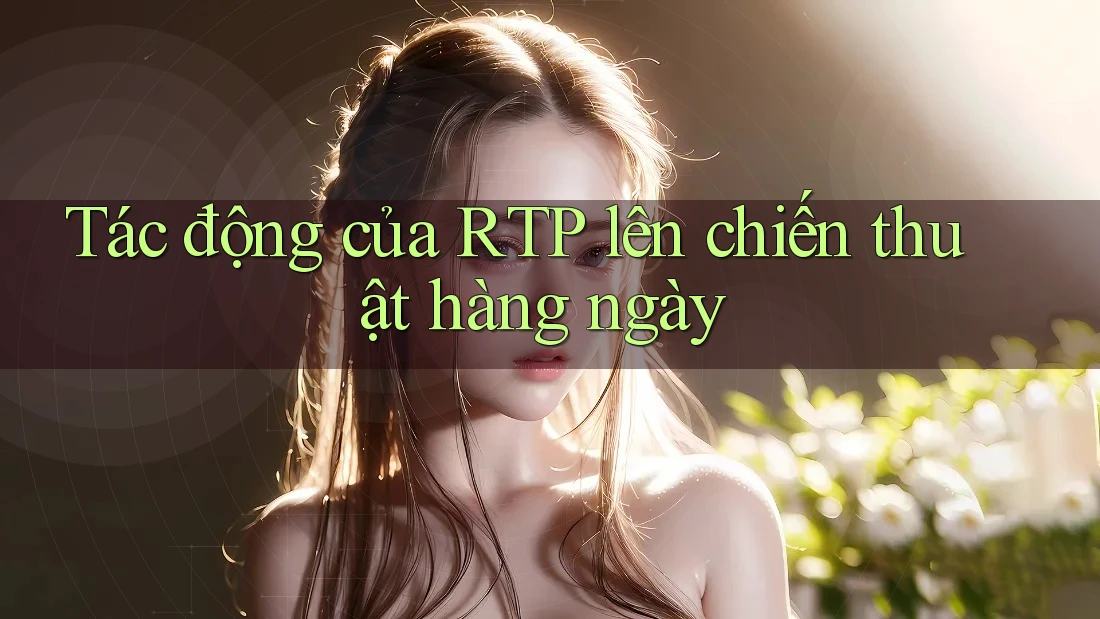 Tác động của RTP lên chiến thuật hàng ngày