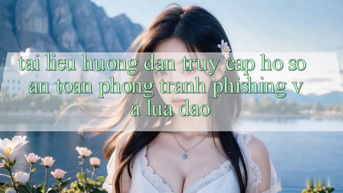 Tài liệu hướng dẫn Truy cập hồ sơ An Toàn - Phòng Tránh Phishing Và Lừa Đảo Tài liệu hướng dẫn Truy cập hồ sơ An Toàn - Phòng Tránh Phishing Và Lừa Đảo