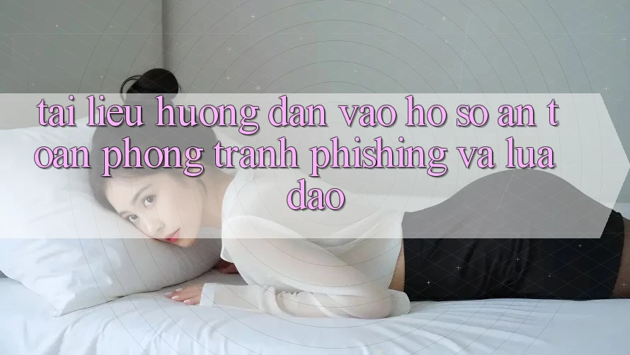 Tài liệu hướng dẫn Vào hồ sơ An Toàn - Phòng Tránh Phishing Và Lừa Đảo