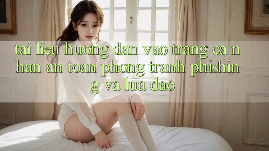 Tài liệu hướng dẫn Vào trang cá nhân An Toàn - Phòng Tránh Phishing Và Lừa Đảo