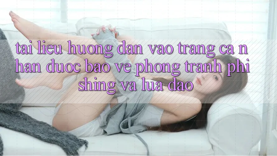 Tài liệu hướng dẫn Vào trang cá nhân Được bảo vệ - Phòng Tránh Phishing Và Lừa Đảo