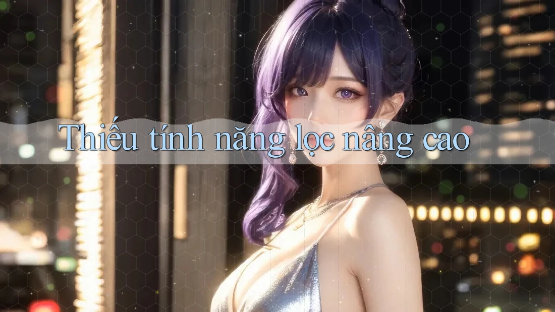Thiếu tính năng lọc nâng cao