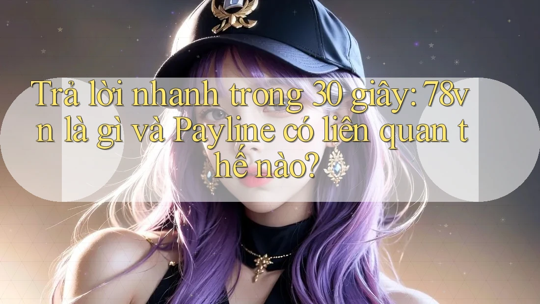 Trả lời nhanh trong 30 giây: 78vn là gì và Payline có liên quan thế nào?