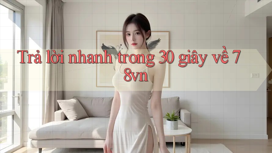 Trả lời nhanh trong 30 giây về 78vn