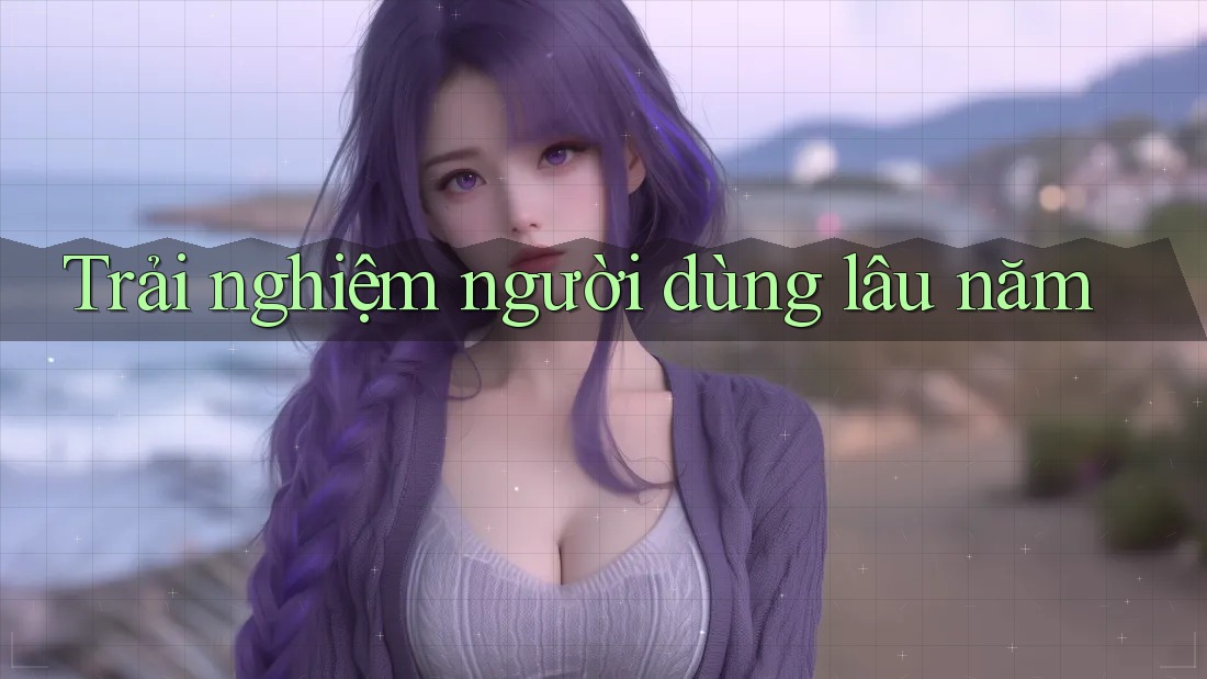 Trải nghiệm người dùng lâu năm
