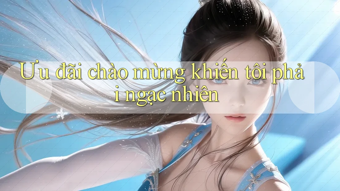Ưu đãi chào mừng khiến tôi phải ngạc nhiên
