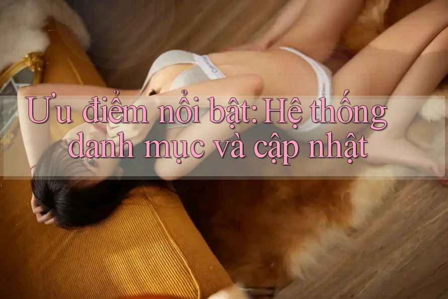 Ưu điểm nổi bật: Hệ thống danh mục và cập nhật Ưu điểm nổi bật: Hệ thống danh mục và cập nhật