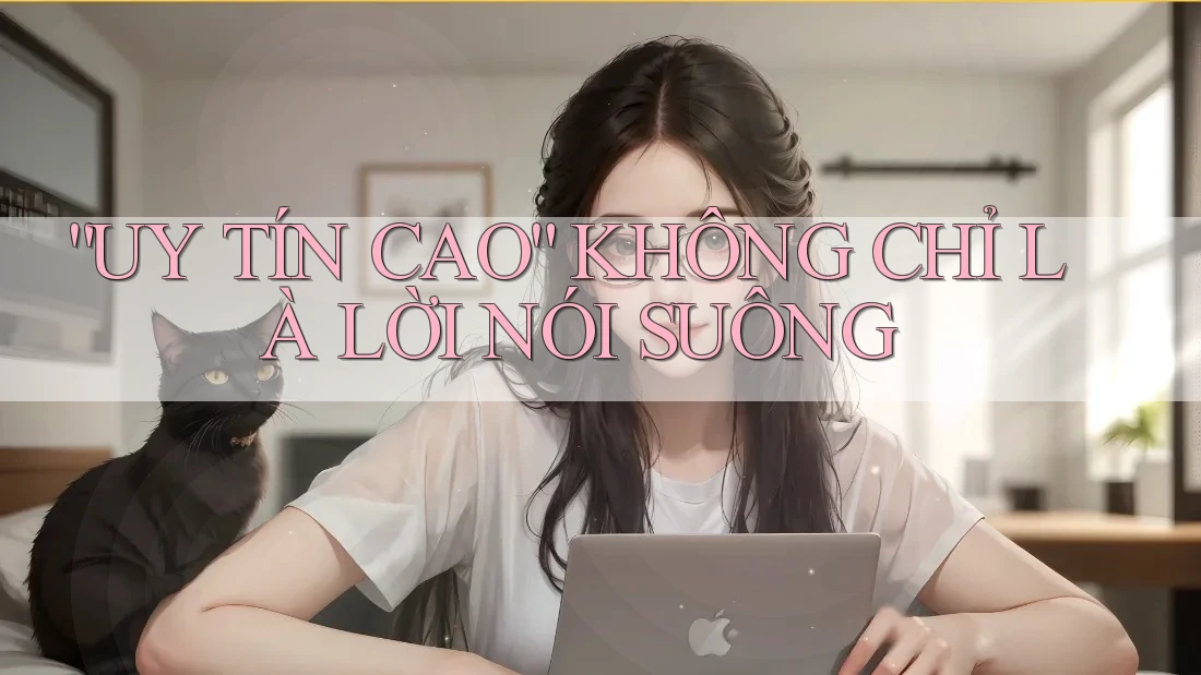 “UY TÍN CAO” KHÔNG CHỈ LÀ LỜI NÓI SUÔNG