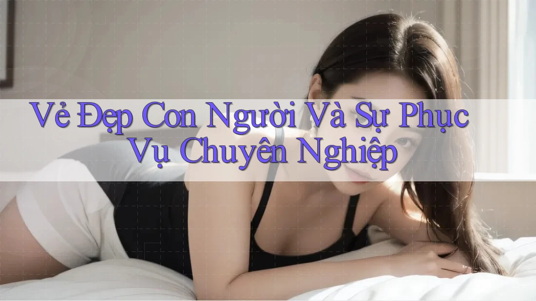 Vẻ Đẹp Con Người Và Sự Phục Vụ Chuyên Nghiệp