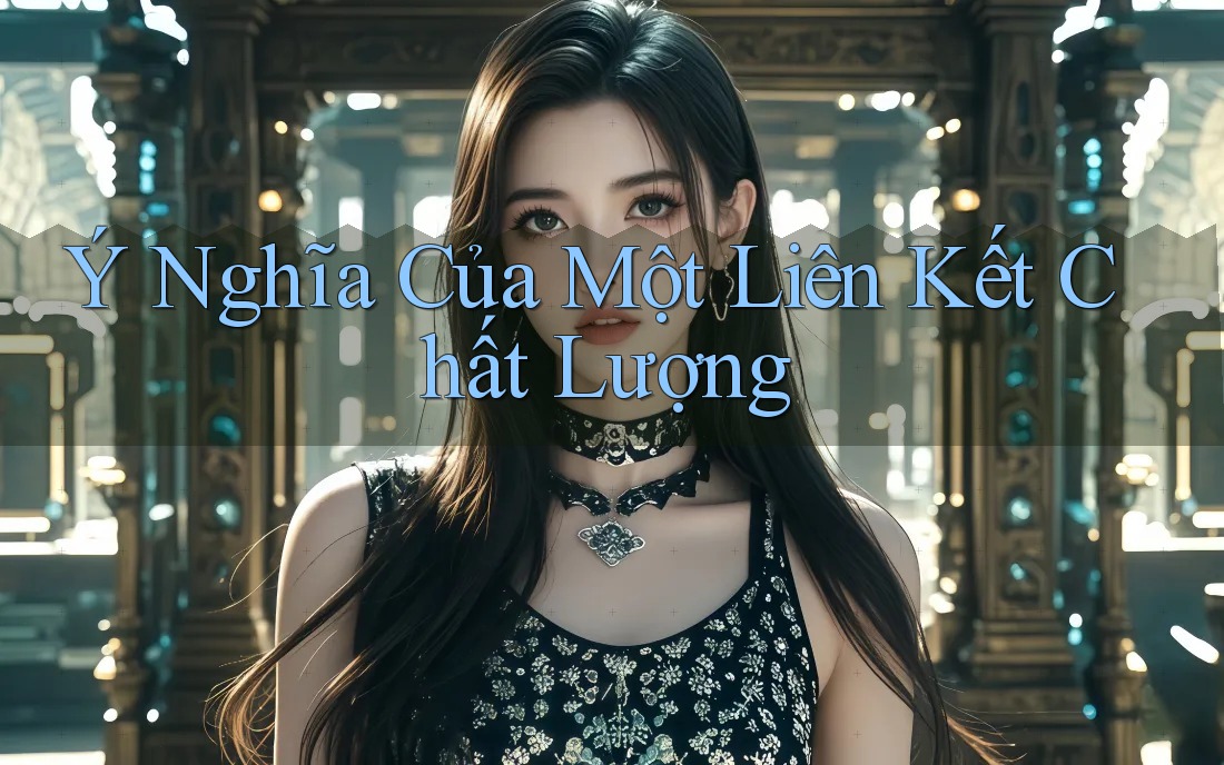 Ý Nghĩa Của Một Liên Kết Chất Lượng