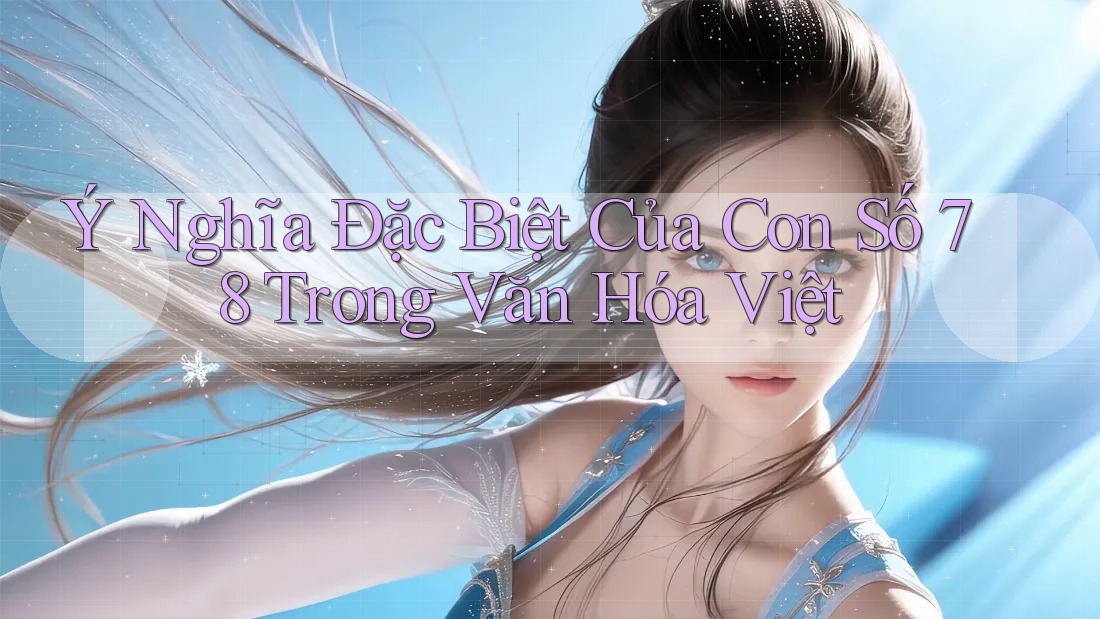 Ý Nghĩa Đặc Biệt Của Con Số 78 Trong Văn Hóa Việt